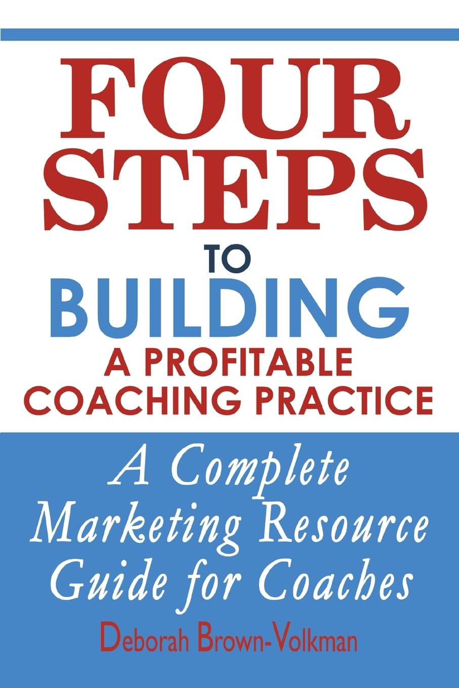 Four Steps To Building A Profitable Coaching Practice: A Complete Marketing Resource Guide for Coaches book