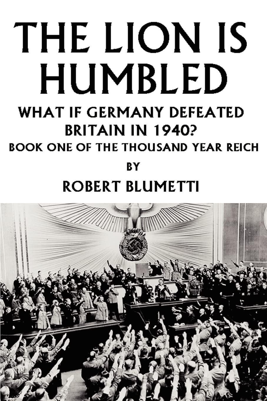 THE LION IS HUMBLED: WHAT IF GERMANY DEFEATED BRITAIN IN 1940? Historical Fiction