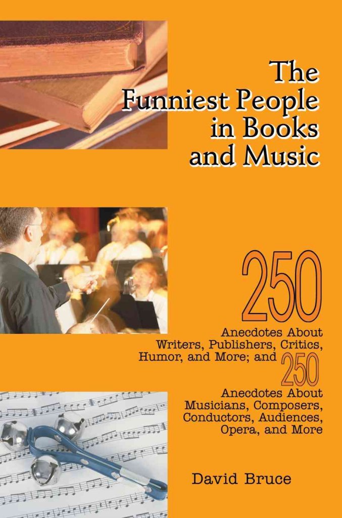 The Funniest People in Books and Music: 250 Anecdotes About Writers, Publishers, Critics, Humor, and More; and 250 Anecdotes About Musicians, Composers, Conductors, Audiences, Opera, and More Film, Art & Culture