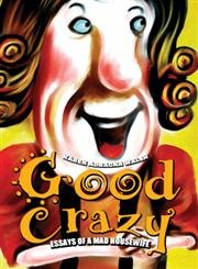 Good Crazy: essays of a mad housewife Essays & Short Stories