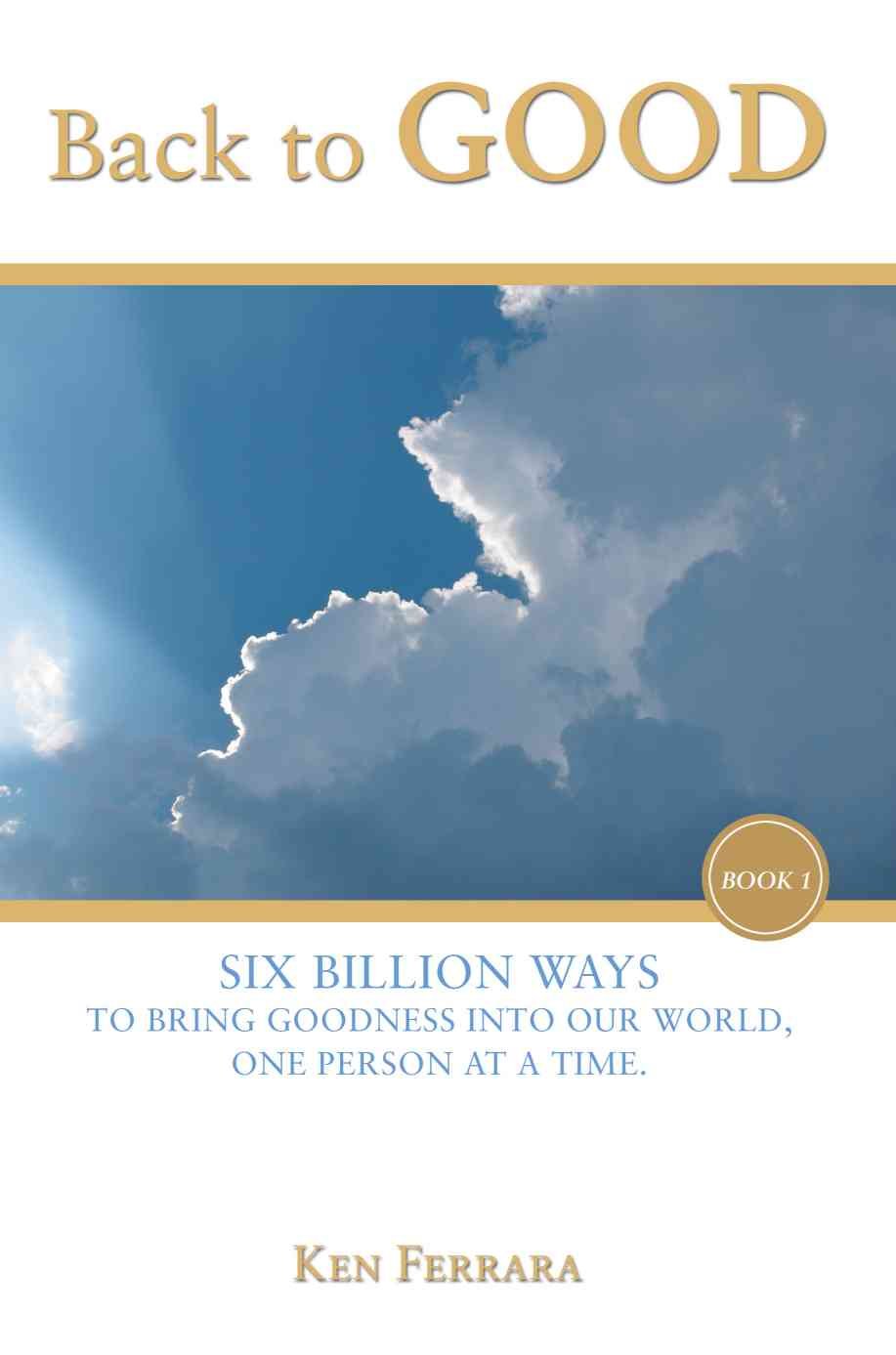 Back to Good: Six Billion Ways to Bring Goodness into Our World, One Person at a Time. Self-help