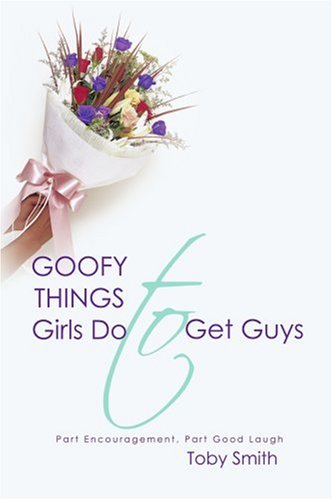Goofy Things Girls Do to Get Guys: Part Encouragement, Part Good Laugh Partnership & Love