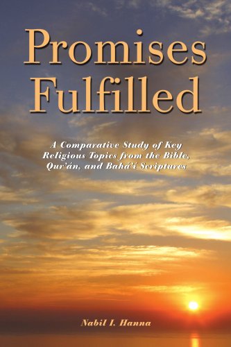 Promises Fulfilled: A Comparative Study of Key Religious Topics from the Bible, Qurán, And Baháí Scriptures Philosophy