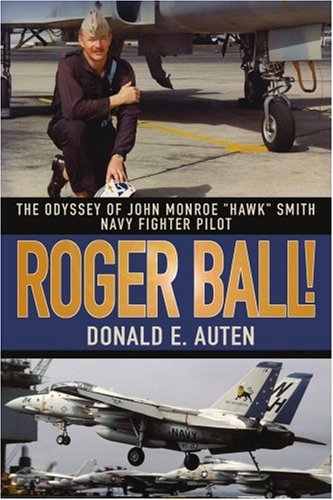 Roger Ball!: The Odyssey of John Monroe "Hawk" Smith Navy Fighter Pilot Memories