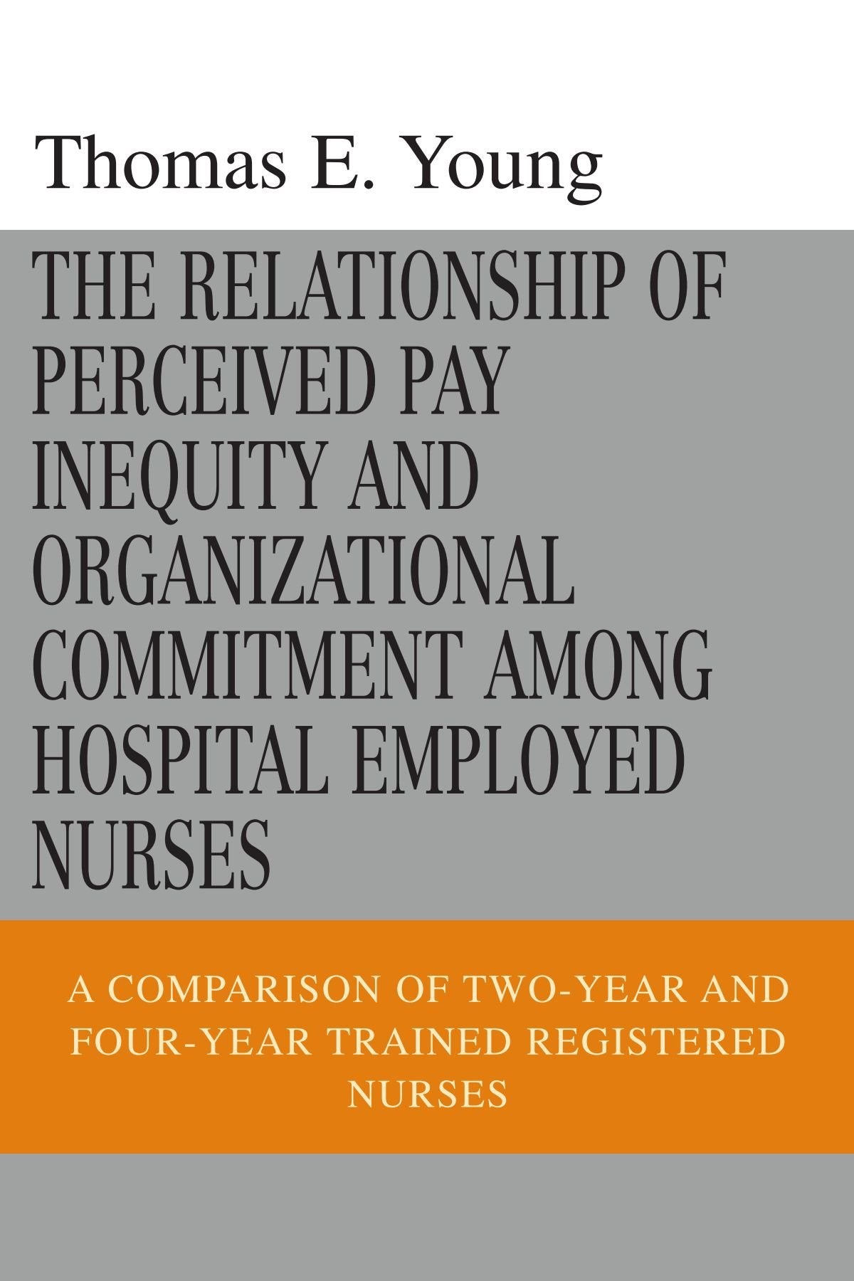 THE RELATIONSHIP OF PERCEIVED PAY INEQUITY AND ORGANIZATIONAL COMMITMENT AMONG HOSPITAL EMPLOYED NURSES: A COMPARISON OF TWO-YEAR AND FOUR-YEAR TRAINED REGISTERED NURSES Business, Finance & Career