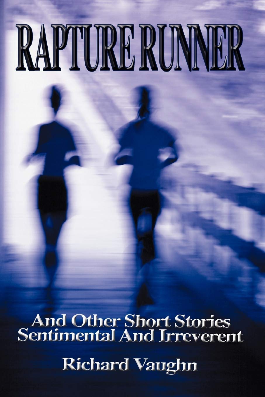 RAPTURE RUNNER: And Other Short Stories Sentimental And Irreverent Essays & Short Stories