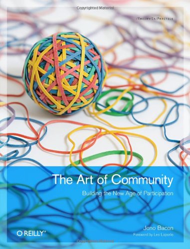 The Art of Community: Building the New Age of Participation: Building, Managing, and Supporting Cooperation Over the Internet Business, Finance & Career