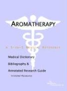 Aromatherapy - A Medical Dictionary Bibliography and Annotated Research Guide to Internet References book