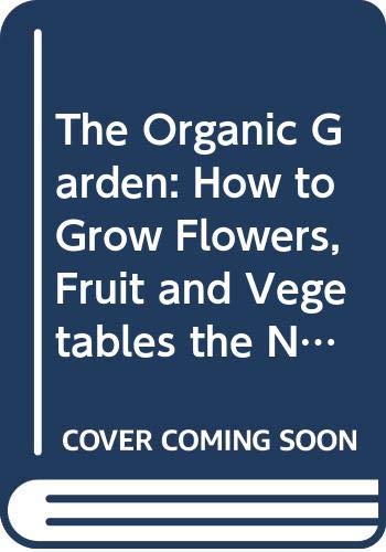 The Organic Garden: How to Grow Flowers, Fruit and Vegetables the Natural Way Books