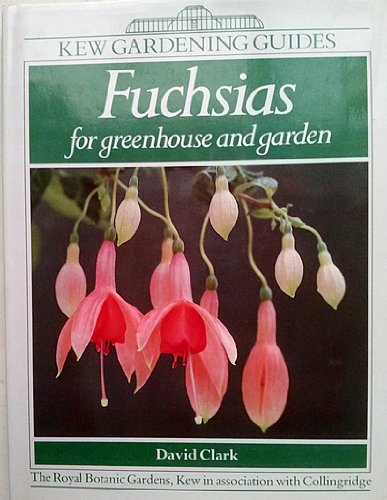 Kew Gardening Guide: Fuchsias for Greenhouse and Garden: A Complete Guide to Growing Fuchsias Garden & Plants