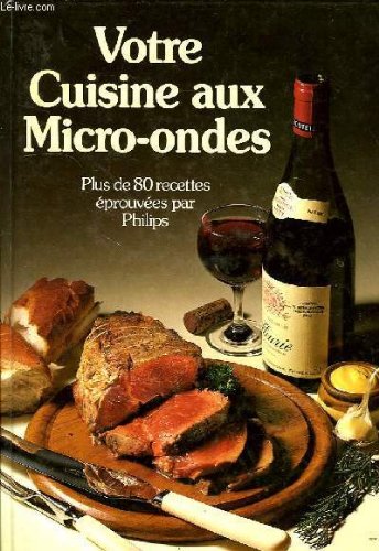Votre cuisine aux micro-ondes : Plus de 80 recettes eprouvees par Philips book