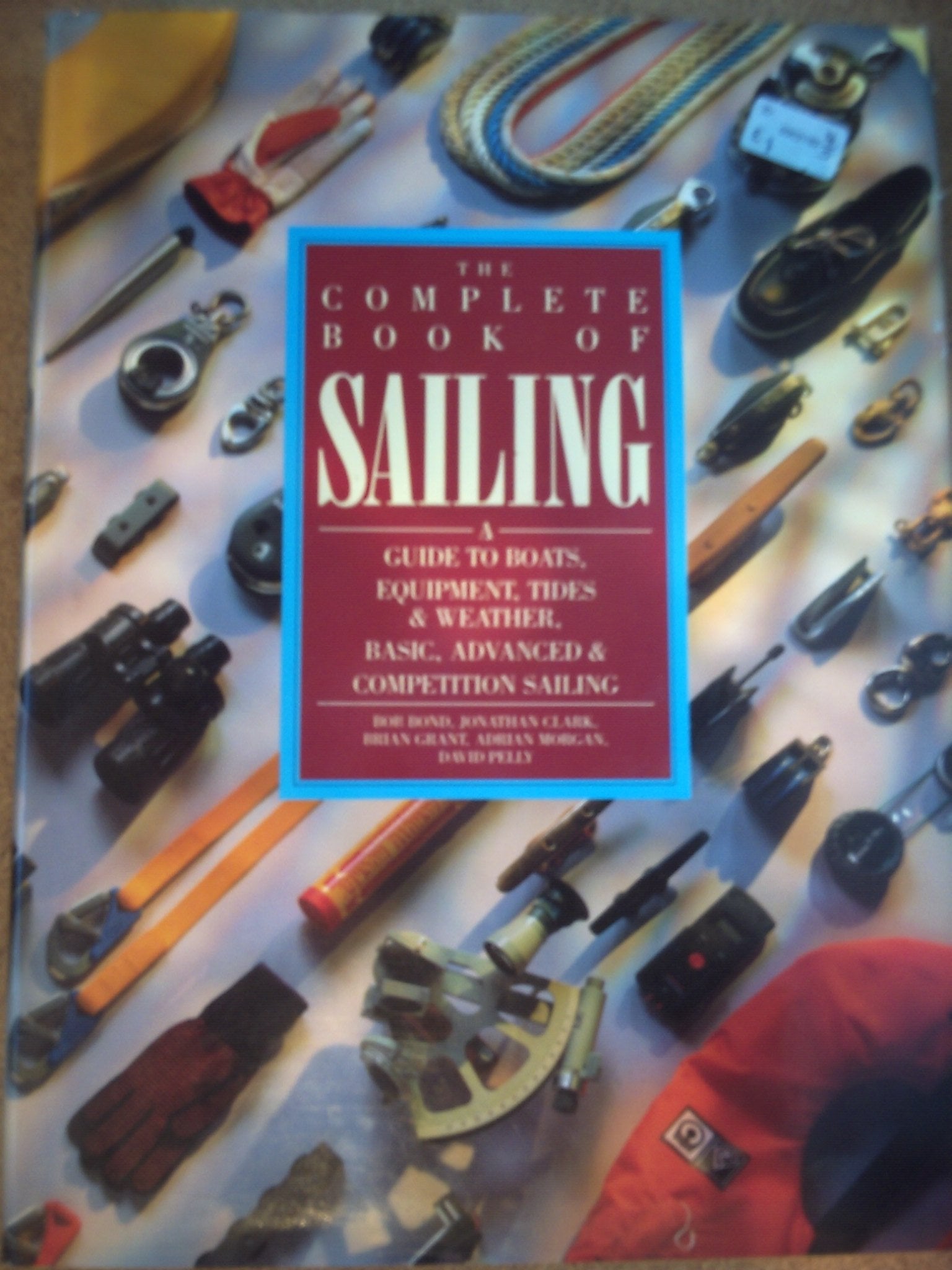 The Complete Book of Sailing: A Guide to Boats, Equipment, Tides and Weather, Basic, Advanced and Competition Sailing book