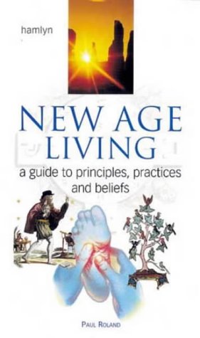 New Age Living: A Guide to Principles, Practices and Beliefs book