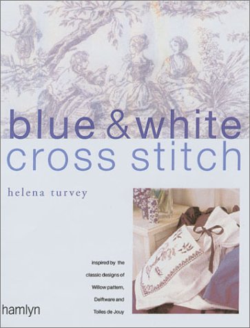 Blue & White Cross Stitch: Inspired by the Classic Designs of Willow Pattern, Delftware and Toile De Jouy Hobbies & Crafts