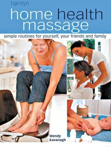 Home Health Massage: Simple Routines for Yourself, Your Friends and Family: Simple Massage Techniques for Friends and Family Health, Nutrition & Fitness