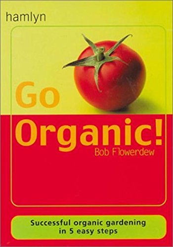 Go Organic: Successful Organic Gardening in 5 Easy Steps: Harness the Power of Nature - And Reap the Rewards Garden & Plants