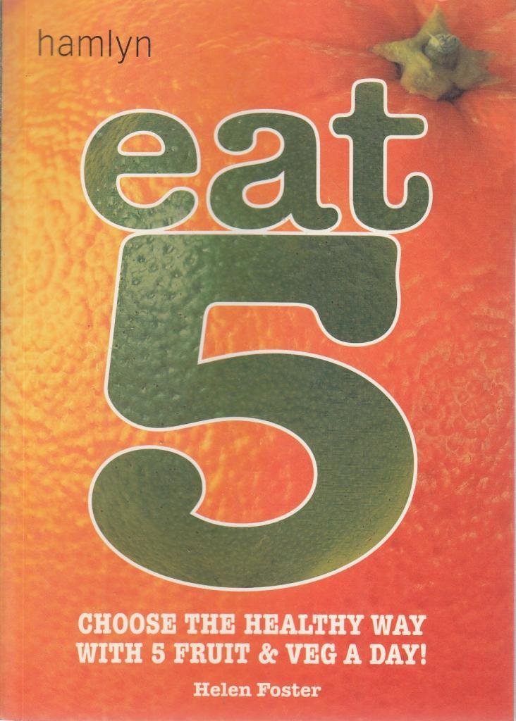 Eat 5: Choose the Healthy Way With 5 Fruit & Veg a Day Health, Nutrition & Fitness