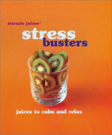 Stress Busters: Juices to Calm and Relax (Miracle Juices) Leisure, Home & Garden