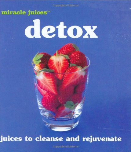 Detox: Juices to Cleanse and Rejuvinate: Juices to Cleanse and Rejuvenate (Miracle Juices) Leisure, Home & Garden