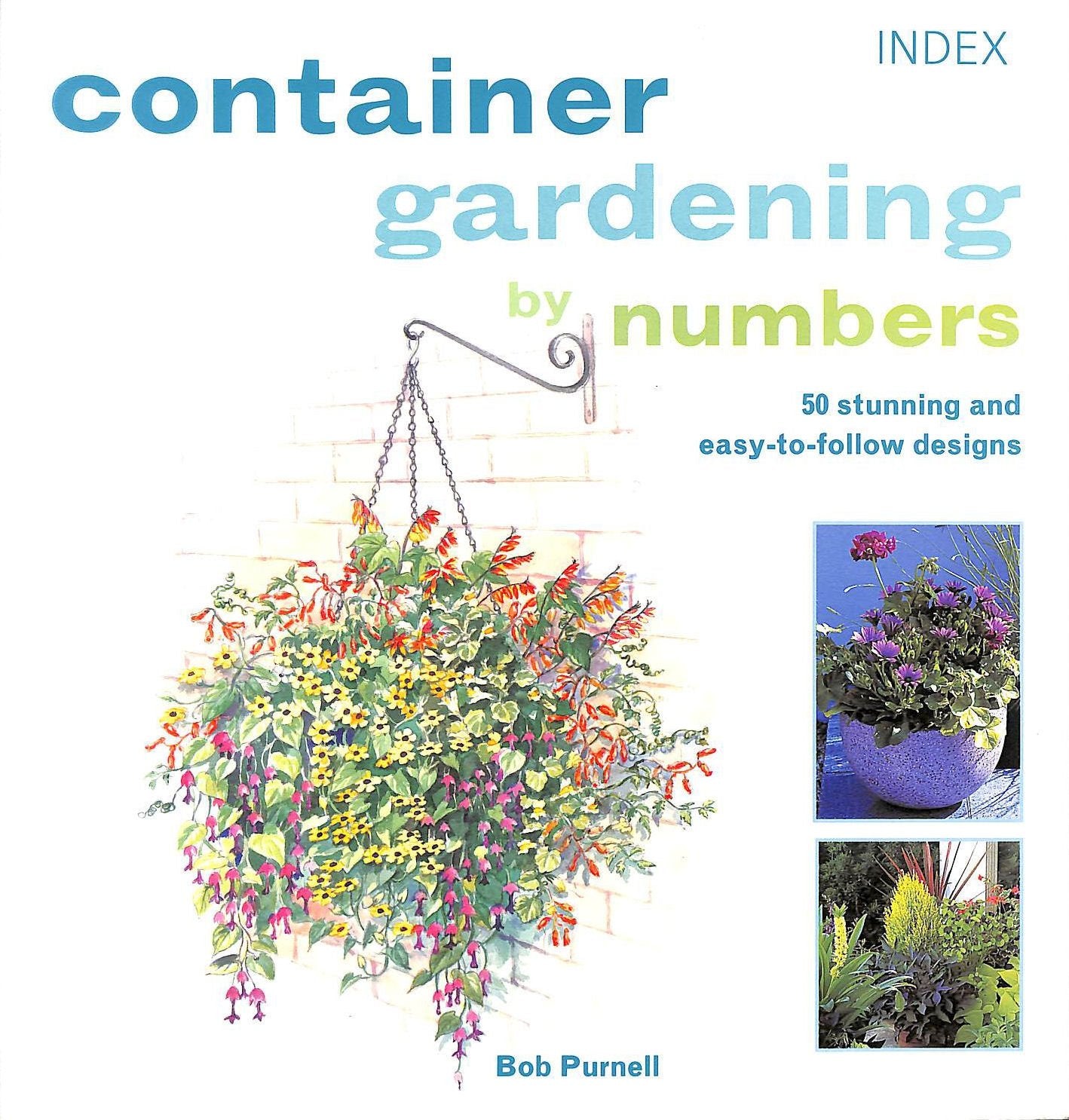 Container Gardening by Numbers: 50 Stunning and Easy-to-follow Designs Garden & Plants