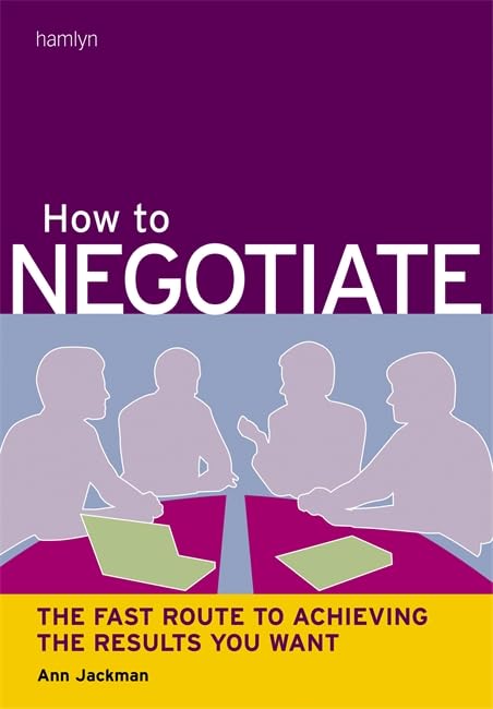 How to Negotiate: The Fast Route to Getting the Results You Want Business, Finance & Career