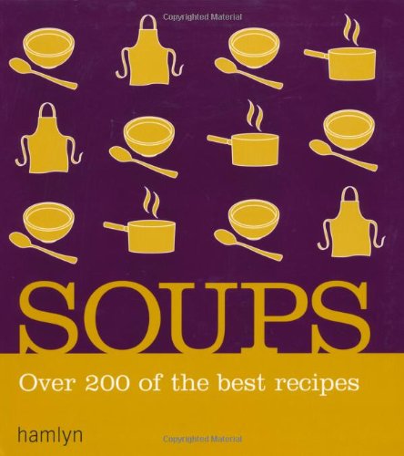 Soups: Over 200 delicious recipes for any occasion book