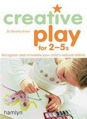Creative Play For 2-5s: Recognize and Stimulate Your Child's Natural Talents Parents & Children