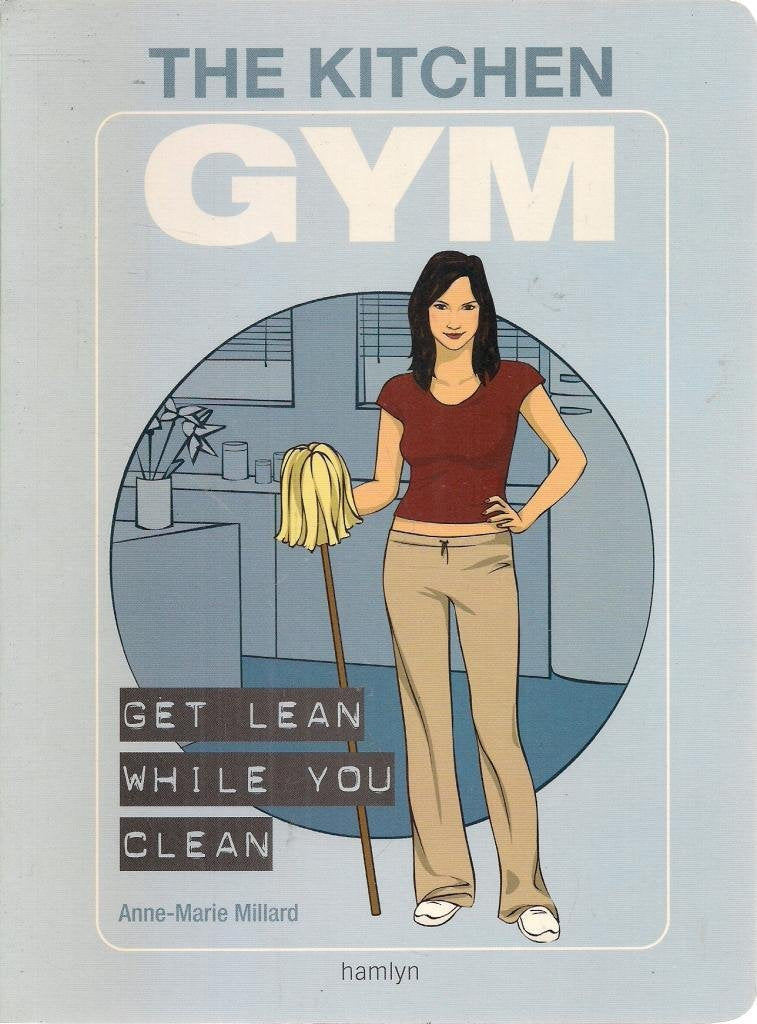 The Kitchen Gym: Get Lean While You Clean Health, Nutrition & Fitness