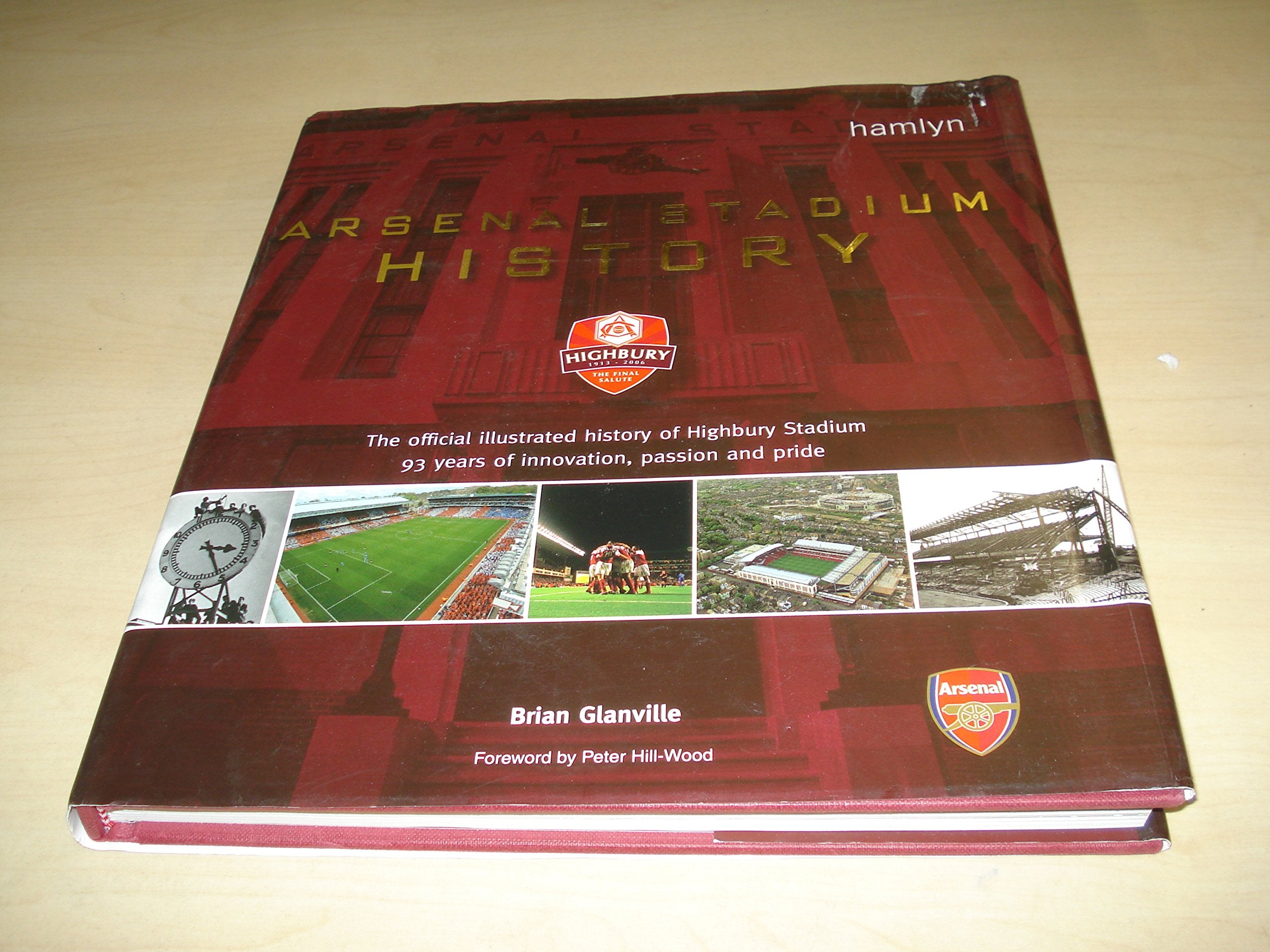Arsenal Stadium History: The Official Illustrated History of Highbury Stadium - 93 Years of Innovation, Passion and Pride book
