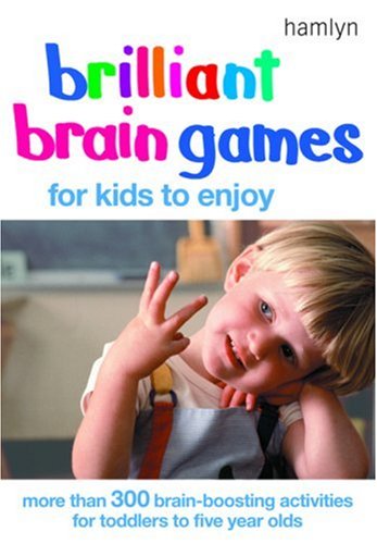 Brilliant Brain Games for Kids to Enjoy: More Than 300 Brain-Boosting Activities for Toddlers to Five Year Olds Parents & Children