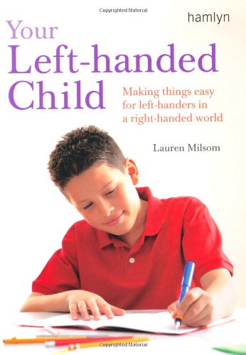 Your Left-Handed Child: Making Things Easy for Left-Handers in a Right-Handed World Parents & Children