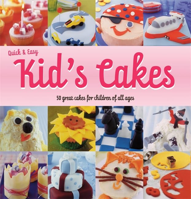 Quick & Easy Kids' Cakes: 50 Great Cakes for Children of All Ages book