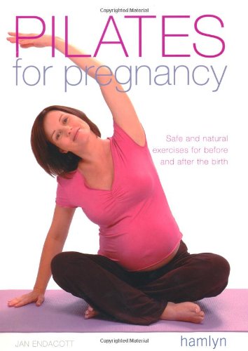 Pilates for Pregnancy: Safe and Natural Exercises for Before and After the Birth book