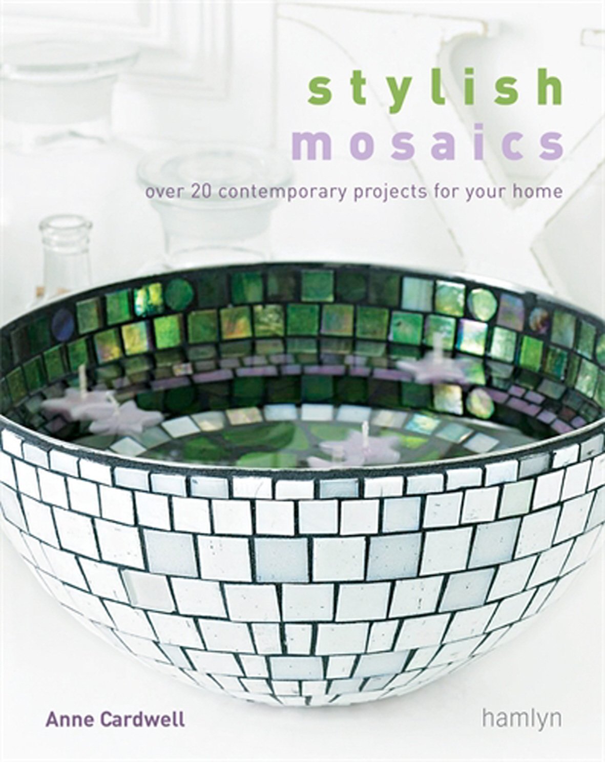 Stylish Mosaics: 25 contemporary projects for your home Hobbies & Crafts