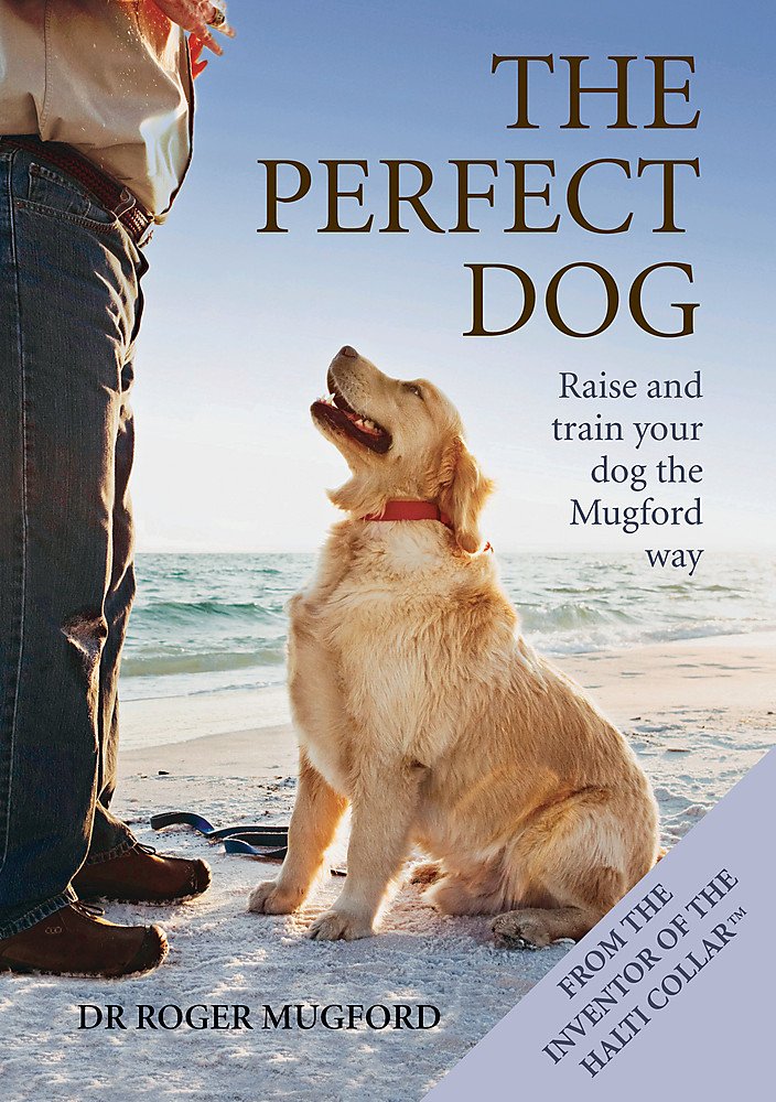 The Perfect Dog: Raise and Train Your Dog the Mugford Way Pets