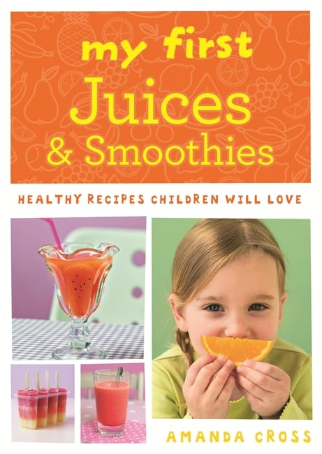 My First Juices and Smoothies: Healthy recipes children will love Leisure, Home & Garden