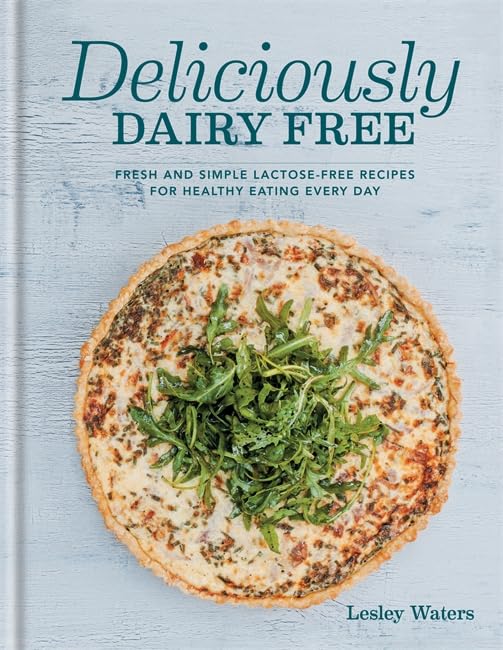 Deliciously Dairy Free: Fresh & Simple Lactose-Free Recipes for Healthy Eating Every Day Leisure, Home & Garden