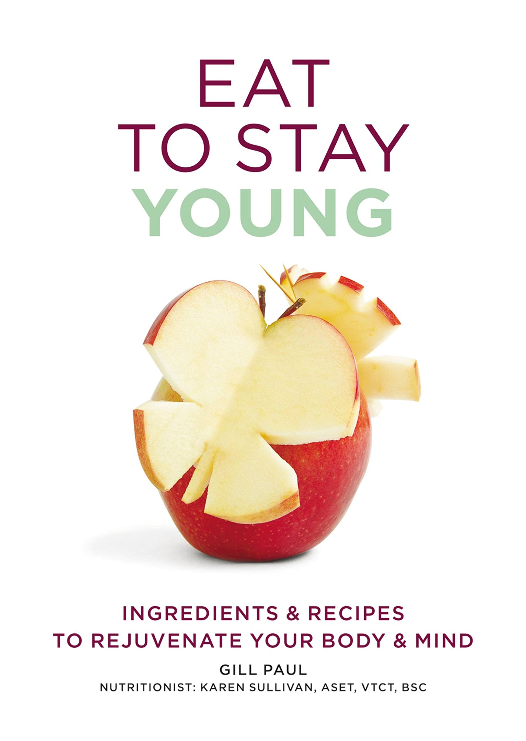 Eat to Stay Young: Ingredients & Recipes to Rejuvenate Your Body & Mind Cooking & Enjoying