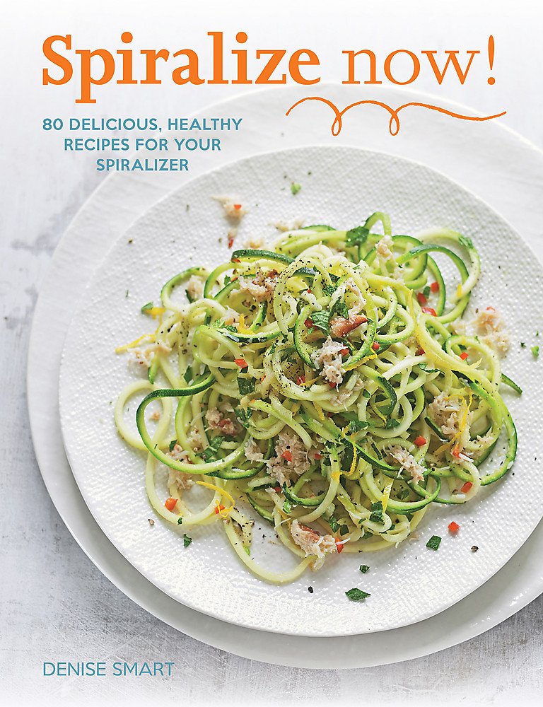 Spiralize Now: 80 Delicious, Healthy Recipes for your Spiralizer Leisure, Home & Garden