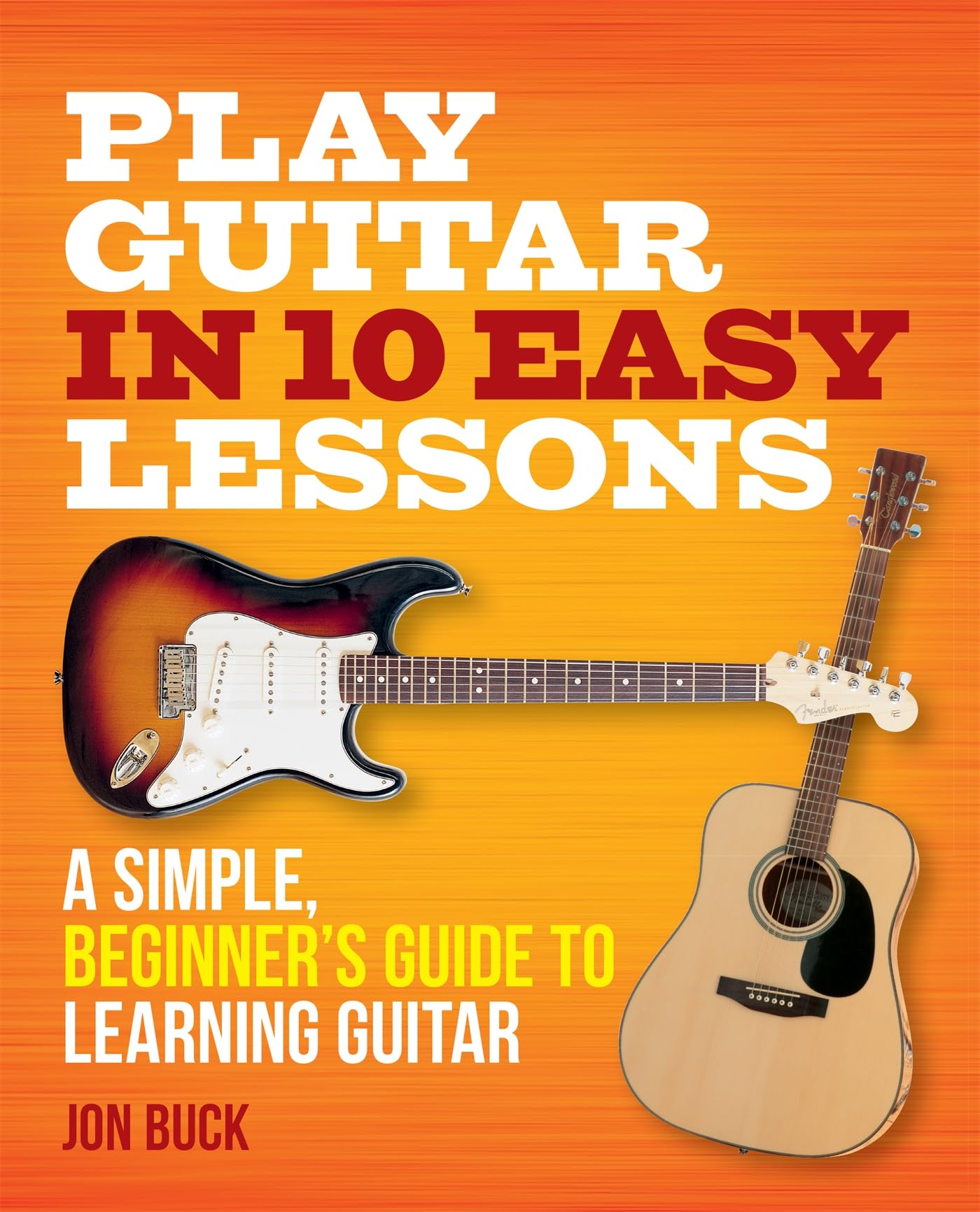 Play Guitar in 10 Easy Lessons: A Simple, Beginner's Guide to Learning Guitar Arts & Music