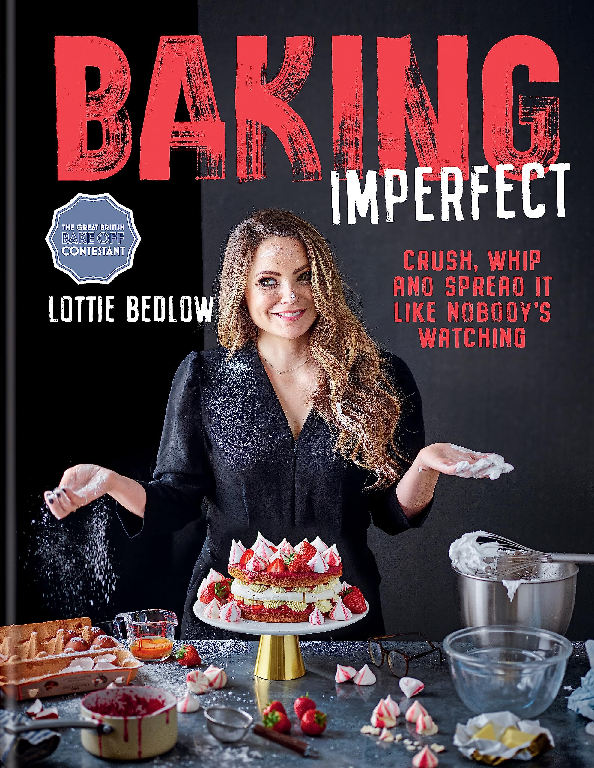 Baking Imperfect: Crush, Whip and Spread It Like Nobody’s Watching Leisure, Home & Garden