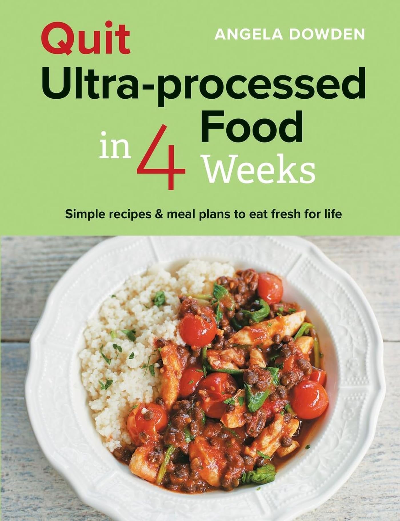 Quit Ultra-processed Food in 4 Weeks: Simple recipes & meal plans to eat fresh for life Leisure, Home & Garden