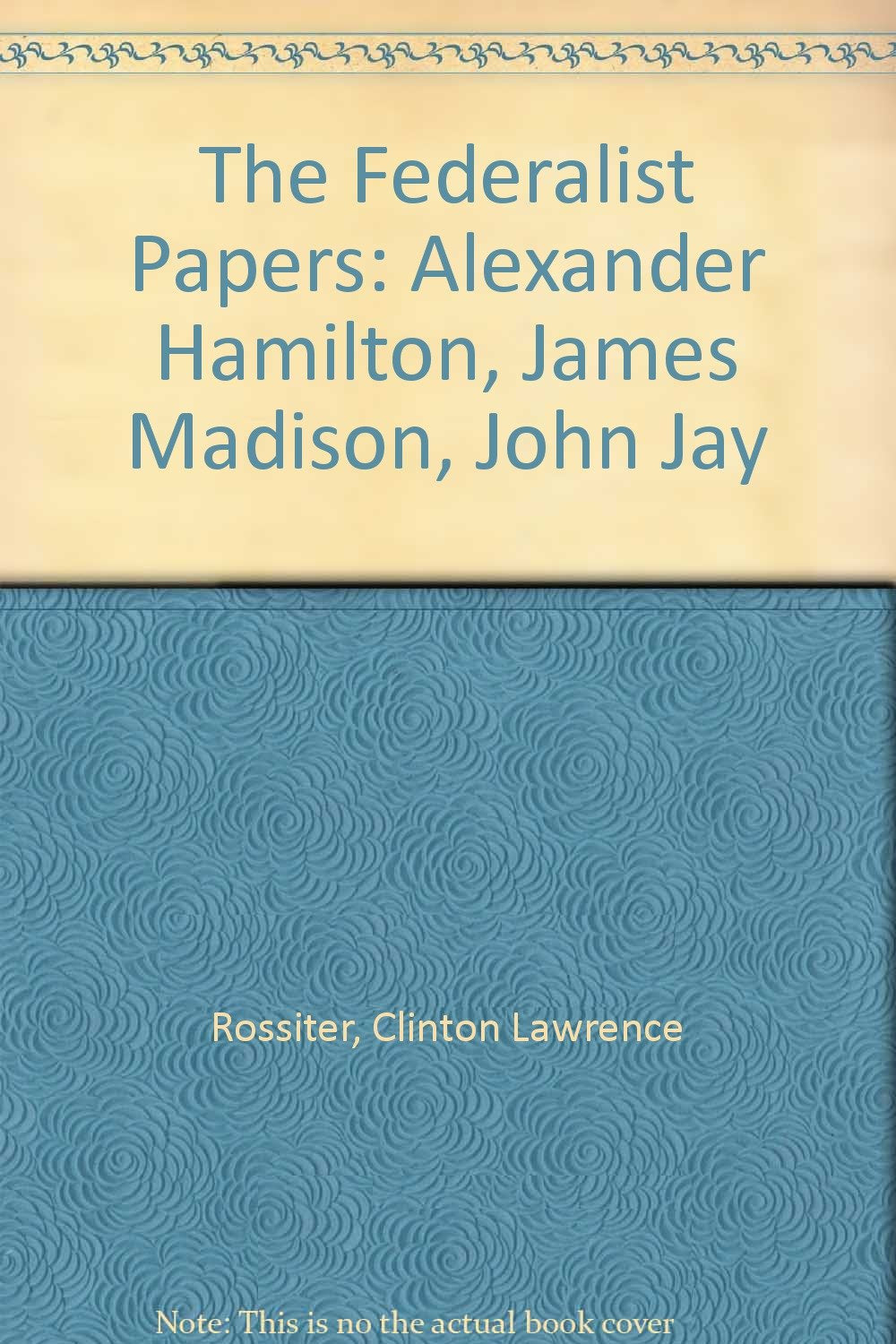 The Federalist Papers: Alexander Hamilton, James Madison, John Jay Politics & History