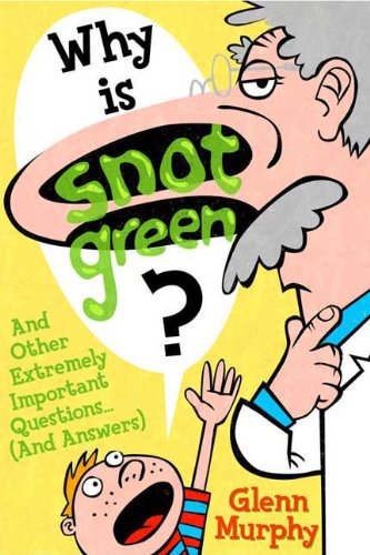 Why Is Snot Green?: And Other Extremely Important Questions (and Answers) Books