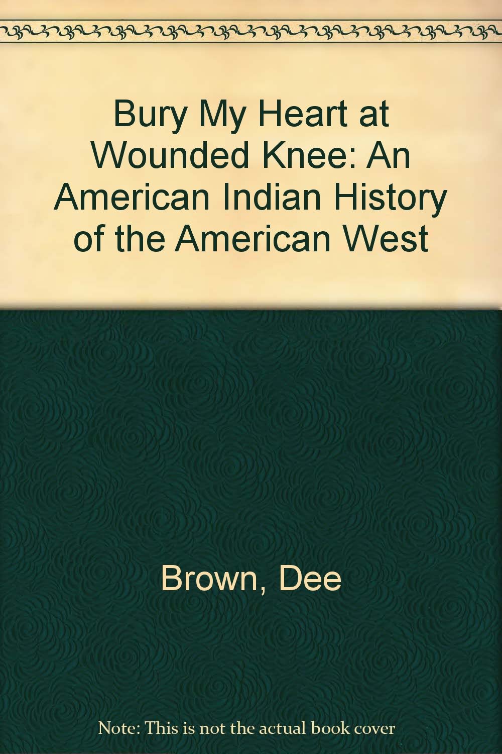 Bury My Heart at Wounded Knee: An American Indian History of the American West Politics & History