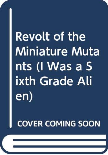 Revolt of the Miniature Mutants (I Was a Sixth Grade Alien) Novels & Short Stories