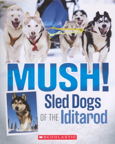 Mush! the Sled Dogs of the Iditarod Non-fiction