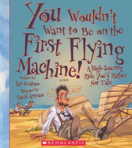 You Wouldn't Want to Be on the First Flying Machine!: A High-Soaring Ride You'd Rather Not Take Non-fiction