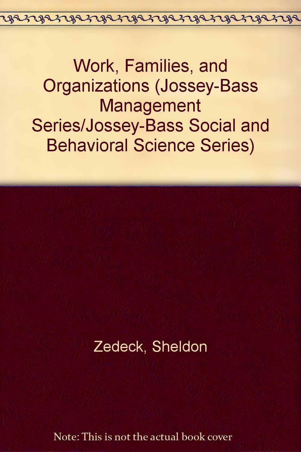 Work, Families, and Organizations (Jossey-Bass Management Series/Jossey-Bass Social and Behavioral Science Series) Social Sciences