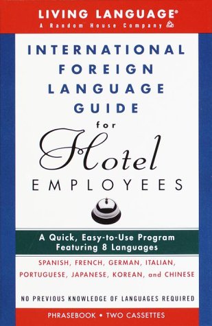 International Foreign Language Guide for Hotel Employees: Spanish, French, German, Italian, Portuguese, Japanese, Korean, and Chinese (Living Language Series) Business, Finance & Career